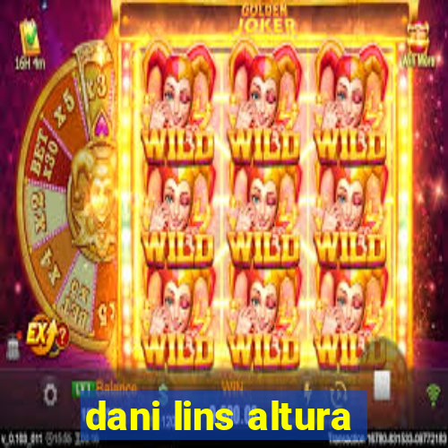 dani lins altura